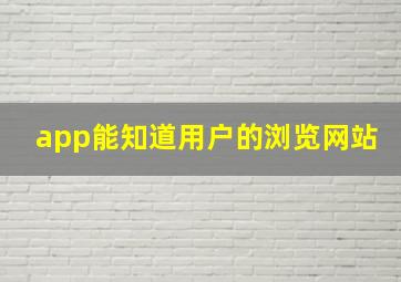 app能知道用户的浏览网站