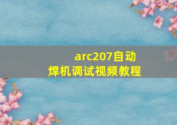 arc207自动焊机调试视频教程