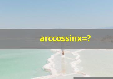 arccossinx=?