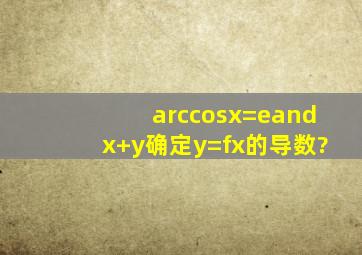 arccosx=e∧x+y确定y=f(x)的导数?