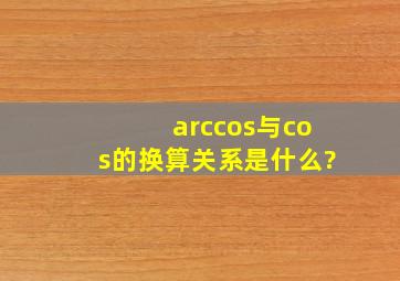 arccos与cos的换算关系是什么?