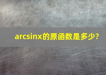 arcsinx的原函数是多少?