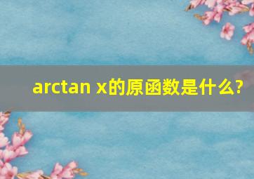 arctan x的原函数是什么?