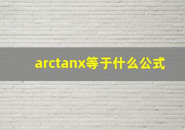 arctanx等于什么公式(