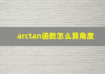 arctan函数怎么算角度