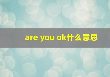 are you ok什么意思