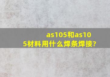 as105和as105材料用什么焊条焊接?