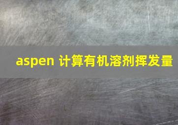 aspen 计算有机溶剂挥发量