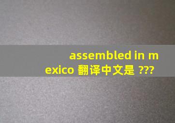 assembled in mexico 翻译中文是 ???