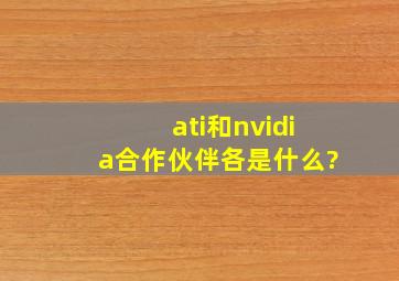 ati和nvidia合作伙伴各是什么?