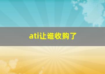 ati让谁收购了