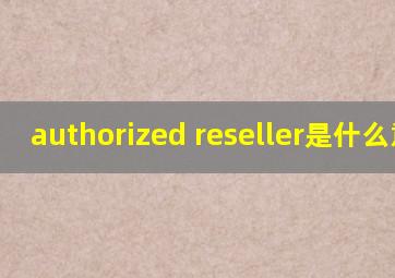 authorized reseller是什么意思
