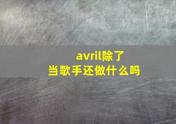 avril除了当歌手,还做什么吗