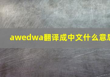 awedwa翻译成中文什么意思