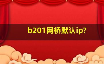 b201网桥默认ip?