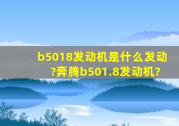 b5018发动机是什么发动?奔腾b501.8发动机?