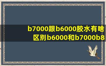 b7000跟b6000胶水有啥区别(b6000和b7000b8000胶水有什么不同)