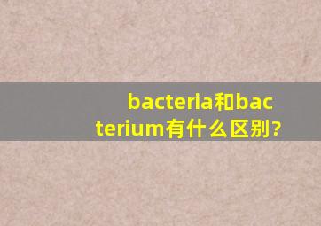 bacteria和bacterium有什么区别?