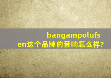 bang&olufsen这个品牌的音响怎么样?