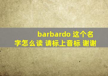 barbardo 这个,名字怎么读 请标上音标 谢谢
