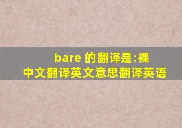 bare 的翻译是:裸 中文翻译英文意思,翻译英语