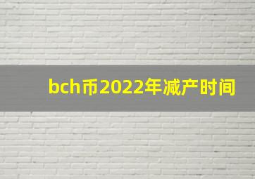 bch币2022年减产时间