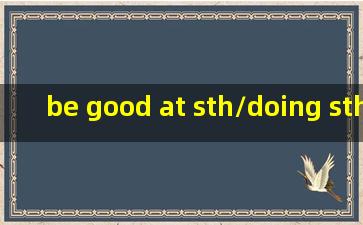 be good at sth/doing sth= do will in是什么意思