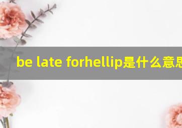 be late for…是什么意思?