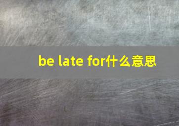 be late for什么意思