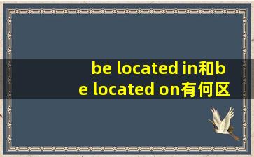 be located in和be located on有何区别?