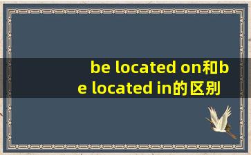 be located on和be located in的区别是什么?