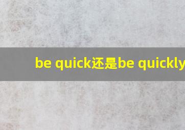 be quick还是be quickly?