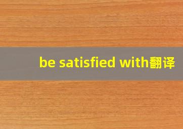 be satisfied with翻译