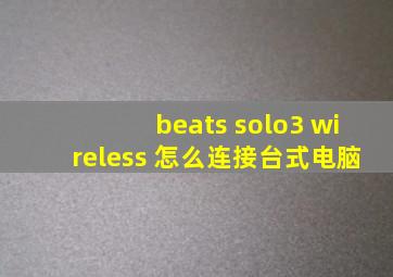 beats solo3 wireless 怎么连接台式电脑