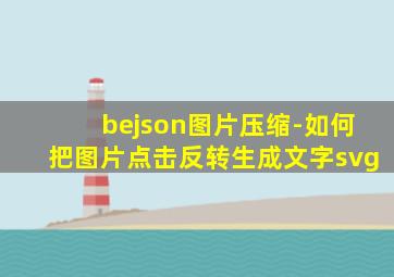 bejson图片压缩-如何把图片点击反转生成文字svg