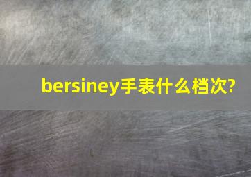 bersiney手表什么档次?