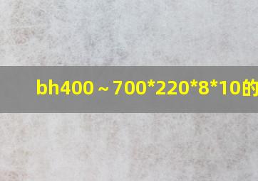 bh400～700*220*8*10的米重
