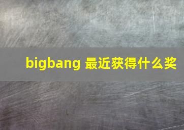 bigbang 最近获得什么奖