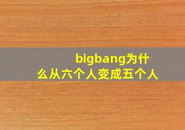 bigbang为什么从六个人变成五个人