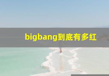 bigbang到底有多红