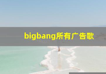 bigbang所有广告歌