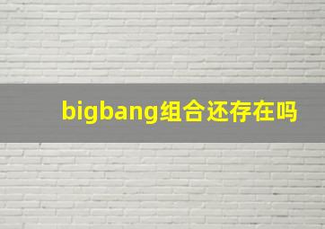 bigbang组合还存在吗