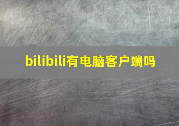 bilibili有电脑客户端吗