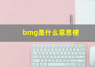 bmg是什么意思梗