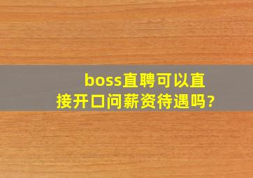 boss直聘可以直接开口问薪资待遇吗?