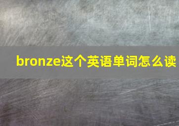 bronze这个英语单词怎么读