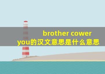 brother cower you的汉文意思是什么意思