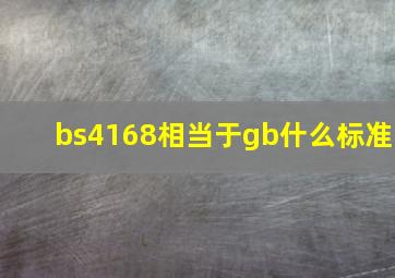 bs4168相当于gb什么标准