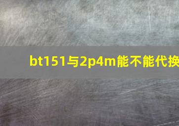 bt151与2p4m能不能代换