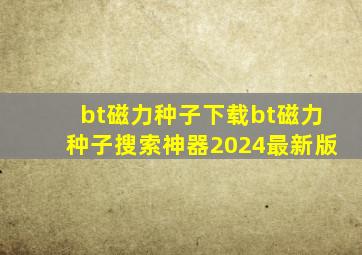 bt磁力种子下载bt磁力种子搜索神器2024最新版